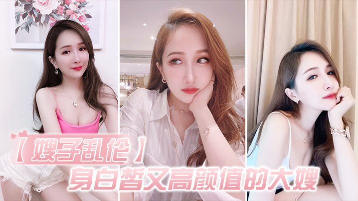家庭嫂子乱伦身白皙又高颜值的大嫂怎能不心动深插她的白虎嫩逼好湿很滑视频