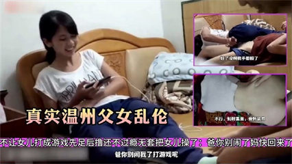 真实温州父女乱伦爸爸跑到女儿房间逼着女儿给他撸视频