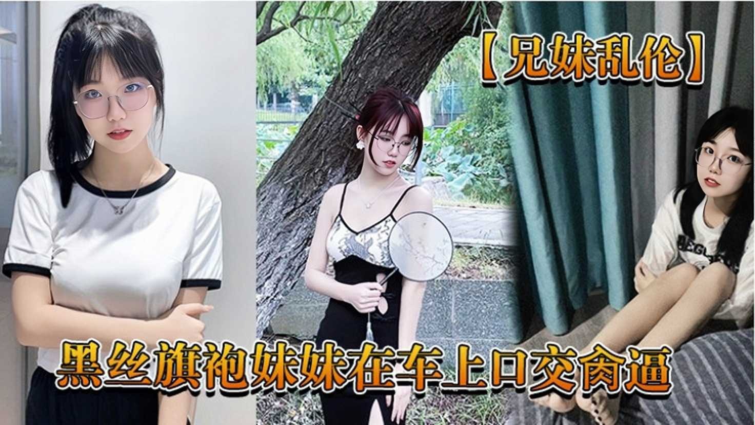 兄妹乱伦黑丝旗袍妹妹在车上口活捣屄视频