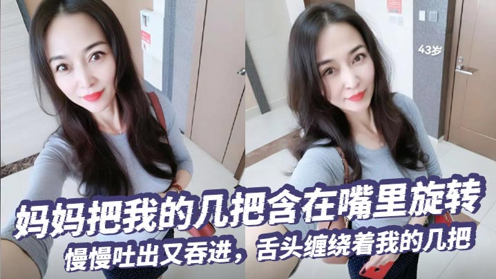 母子乱伦妈妈把我的几把含在嘴里旋转慢慢吐出又吞进舌头缠绕着我的几把要是每天都能这样被含住舔着我现在死了也无憾了视频