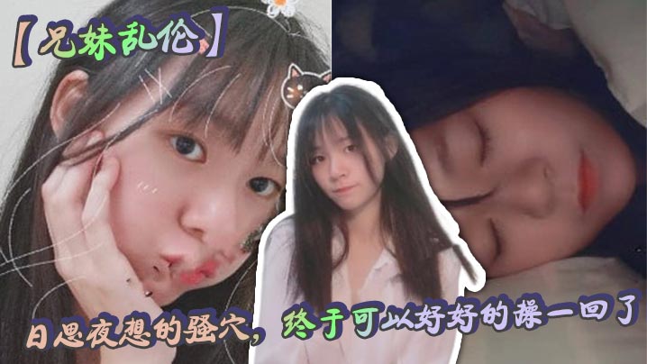 兄妹乱伦日思夜想的骚穴终于可以好好的操一回了视频