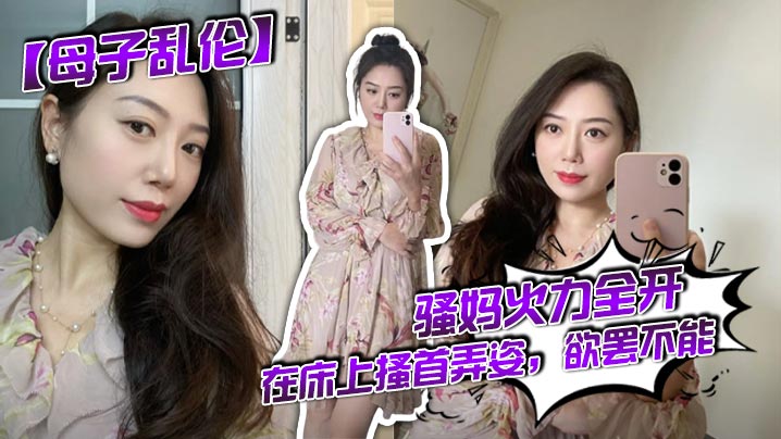 母子乱伦骚妈火力全开在床上搔首弄姿欲罢不能视频