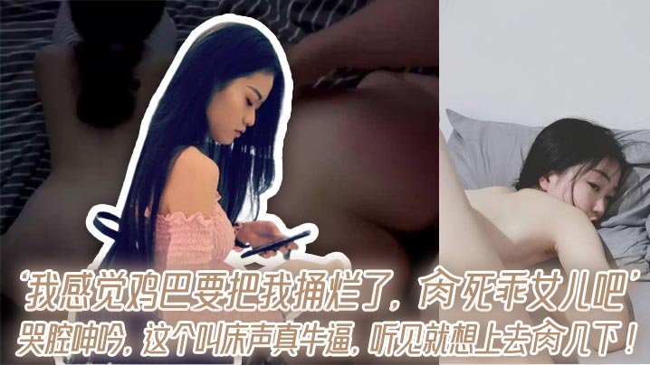 父女乱伦我感觉鸡吧要把我捅烂了肏死乖女儿吧哭腔淫叫这个淫叫声真牛逼听见就想上去肏几下视频